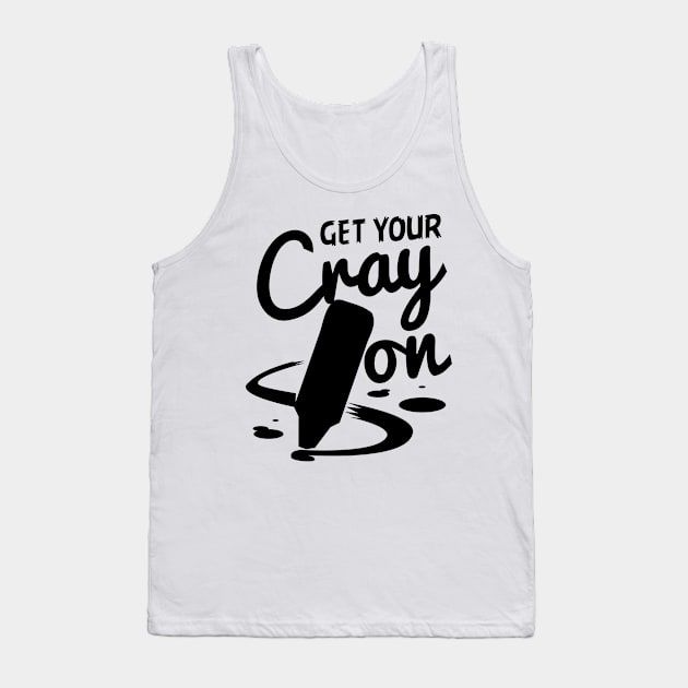 Teacher - Get Your Cray On Tank Top by Shiva121